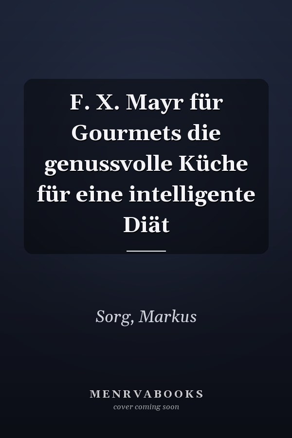 F. X. Mayr für Gourmets die genussvolle Küche für eine intelligente Diät
