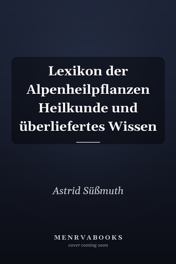 Lexikon der Alpenheilpflanzen Heilkunde und überliefertes Wissen