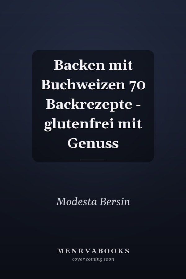 Backen mit Buchweizen 70 Backrezepte - glutenfrei mit Genuss