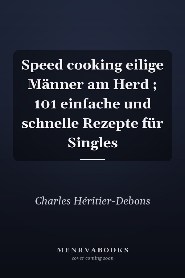 Speed cooking eilige Männer am Herd ; 101 einfache und schnelle Rezepte für Singles
