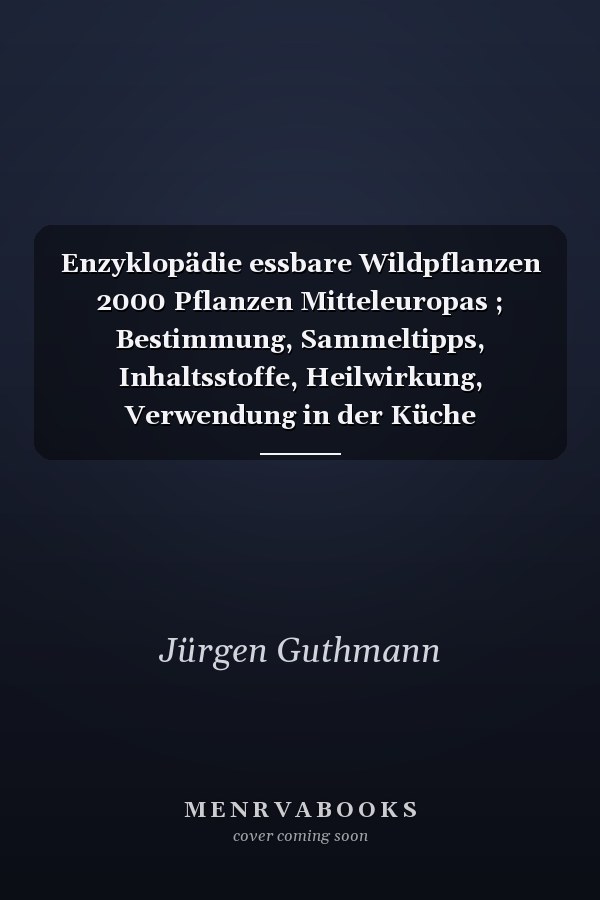 Enzyklopädie essbare Wildpflanzen 2000 Pflanzen Mitteleuropas ; Bestimmung, Sammeltipps, Inhaltsstoffe, Heilwirkung, Verwendung in der Küche