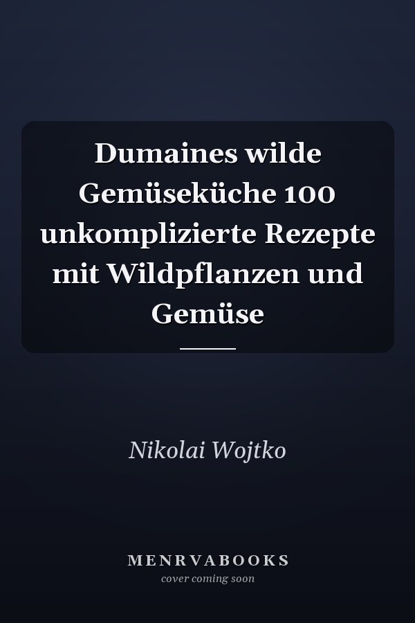 Dumaines wilde Gemüseküche 100 unkomplizierte Rezepte mit Wildpflanzen und Gemüse