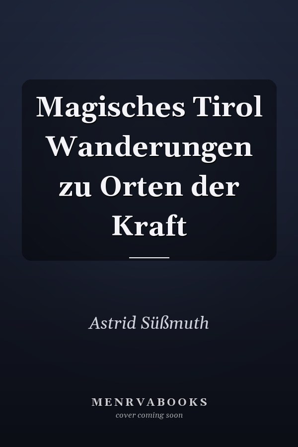 Magisches Tirol Wanderungen zu Orten der Kraft