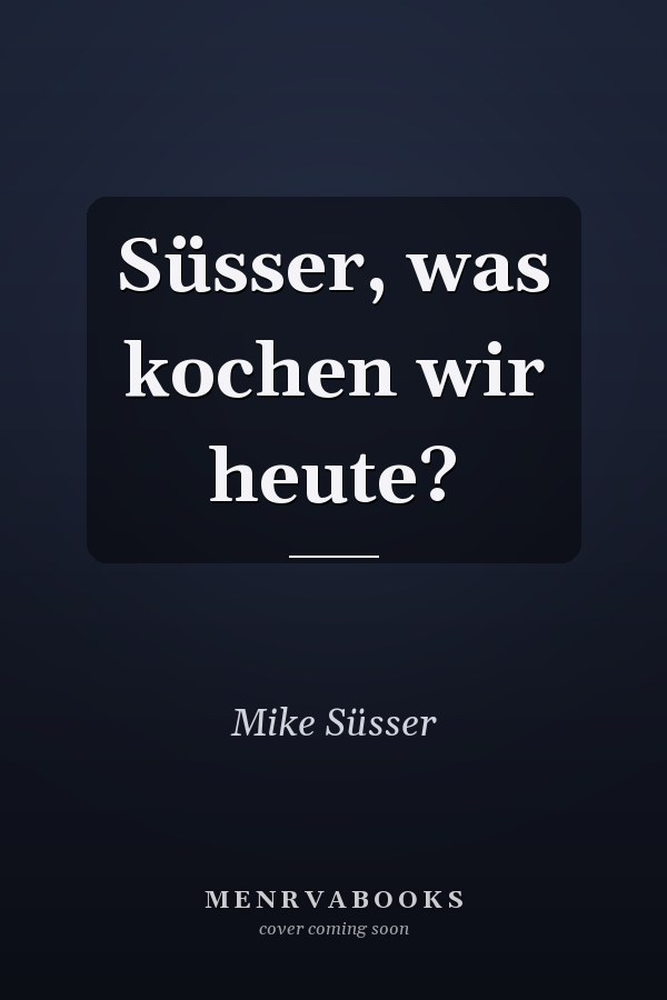 Süsser, was kochen wir heute?
