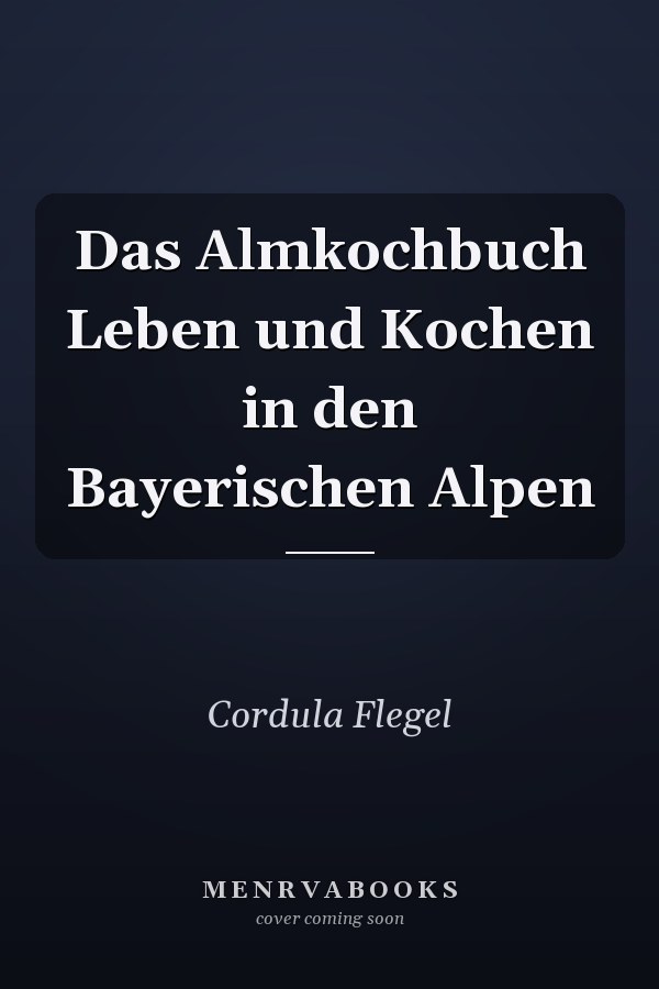 Das Almkochbuch Leben und Kochen in den Bayerischen Alpen