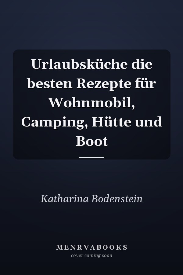 Urlaubsküche die besten Rezepte für Wohnmobil, Camping, Hütte und Boot