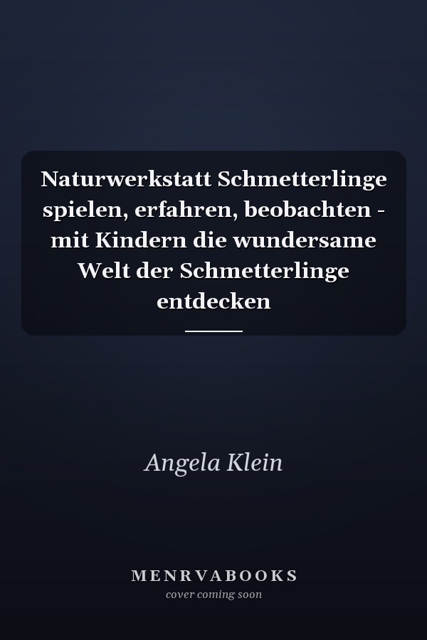 Naturwerkstatt Schmetterlinge spielen, erfahren, beobachten - mit Kindern die wundersame Welt der Schmetterlinge entdecken