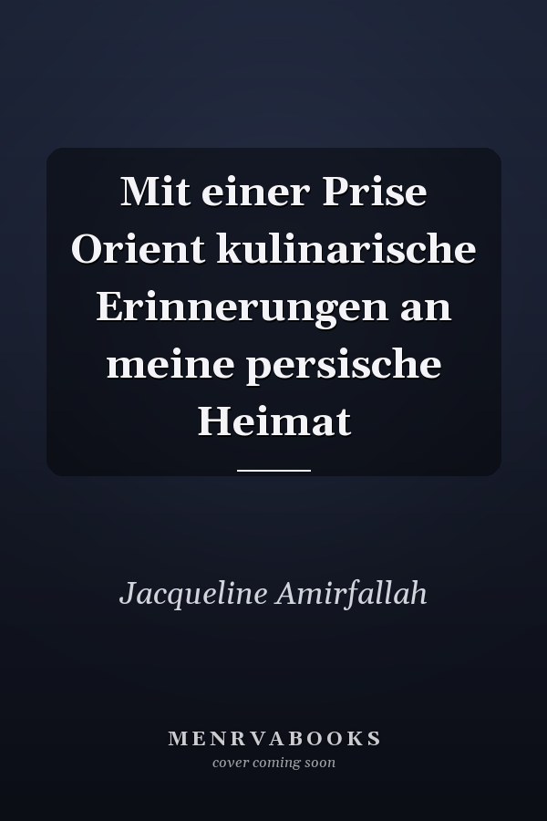 Mit einer Prise Orient kulinarische Erinnerungen an meine persische Heimat