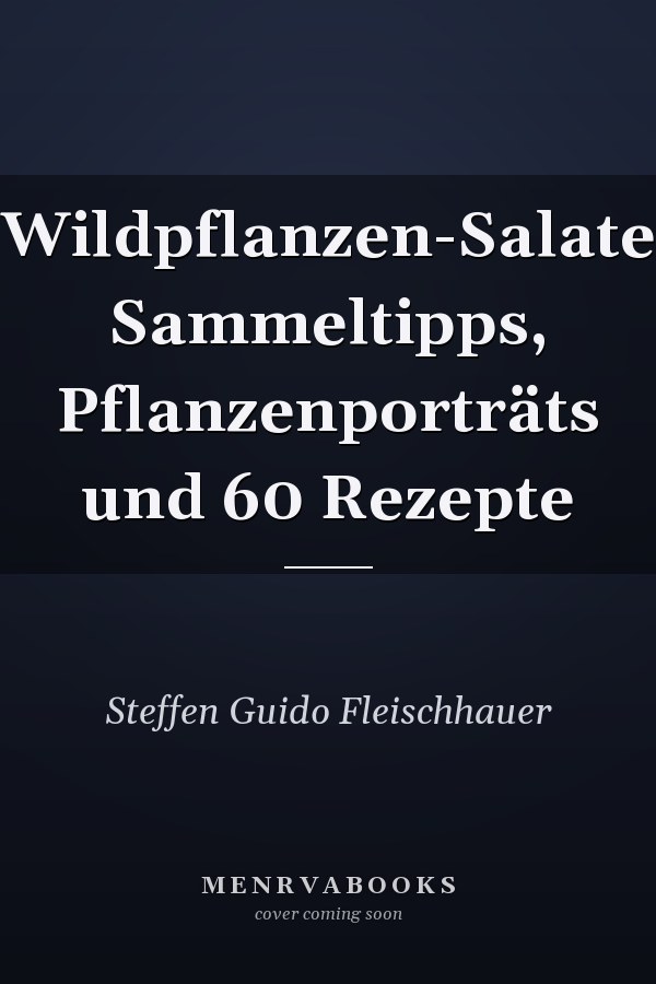 Wildpflanzen-Salate Sammeltipps, Pflanzenporträts und 60 Rezepte
