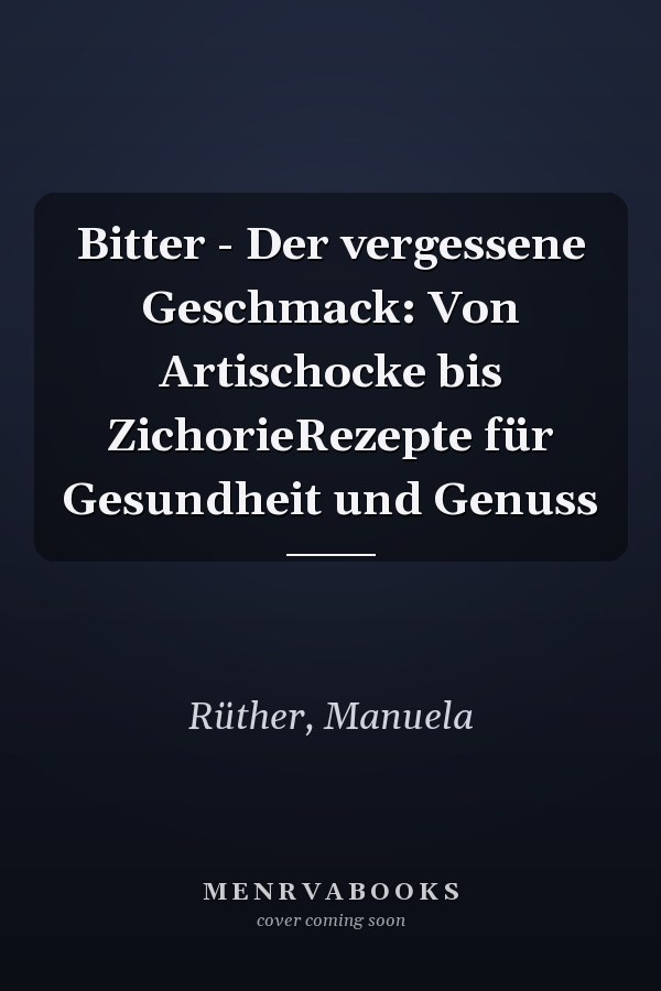 Bitter - Der vergessene Geschmack: Von Artischocke bis ZichorieRezepte für Gesundheit und Genuss