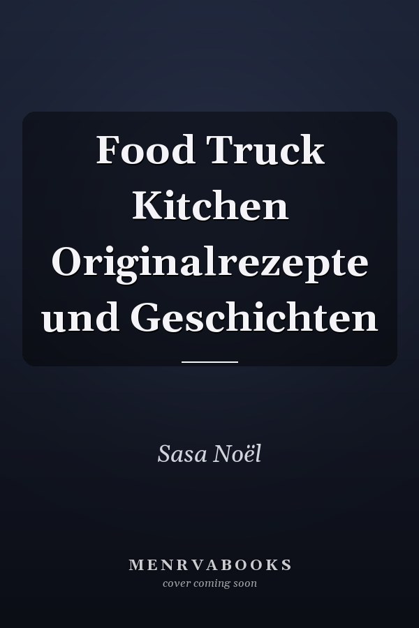 Food Truck Kitchen Originalrezepte und Geschichten