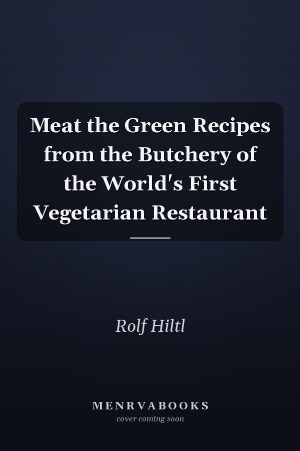Meat the Green Recipes from the Butchery of the World's First Vegetarian Restaurant