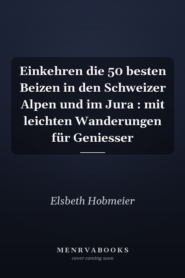 Einkehren die 50 besten Beizen in den Schweizer Alpen und im Jura : mit leichten Wanderungen für Geniesser