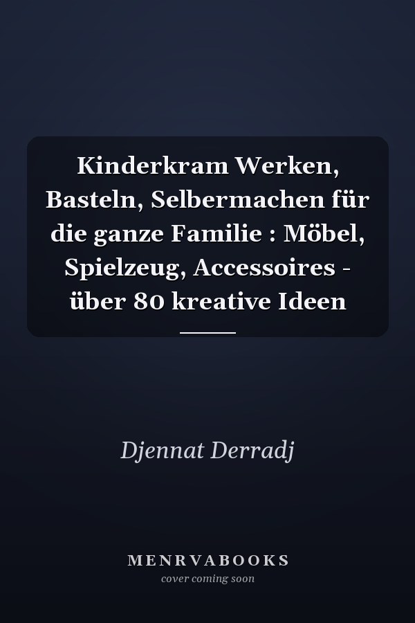 Kinderkram Werken, Basteln, Selbermachen für die ganze Familie : Möbel, Spielzeug, Accessoires - über 80 kreative Ideen