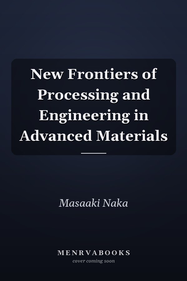 New Frontiers of Processing and Engineering in Advanced Materials