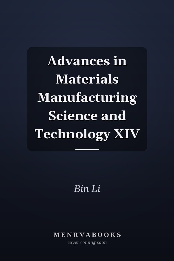 Advances in Materials Manufacturing Science and Technology XIV