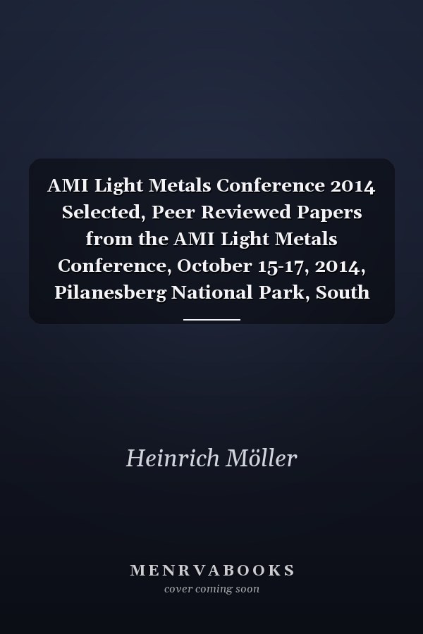 AMI Light Metals Conference 2014 Selected, Peer Reviewed Papers from the AMI Light Metals Conference, October 15-17, 2014, Pilanesberg National Park, South Africa