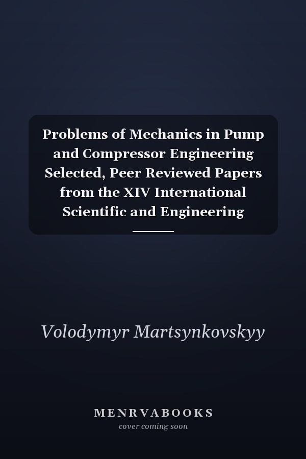 Problems of Mechanics in Pump and Compressor Engineering Selected, Peer Reviewed Papers from the XIV International Scientific and Engineering Conference on Hermetic Sealing, Vibration Reliability and Ecological Safety of Pump and Compressor Machinery (HERVICON+PUMPS 2014), September 9-12, 2014, Sumy, Ukraine