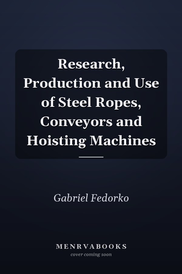 Research, Production and Use of Steel Ropes, Conveyors and Hoisting Machines