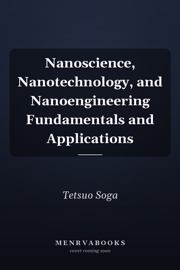 Nanoscience, Nanotechnology, and Nanoengineering Fundamentals and Applications
