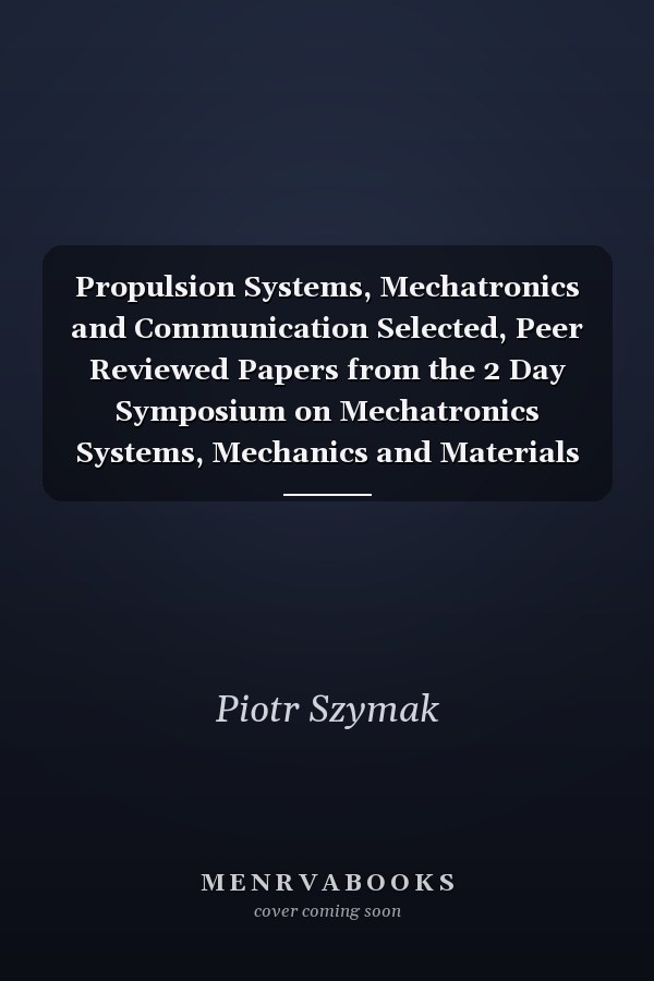 Propulsion Systems, Mechatronics and Communication Selected, Peer Reviewed Papers from the 2 Day Symposium on Mechatronics Systems, Mechanics and Materials 2015, October 7-8, 2015, Władysławowo, Poland