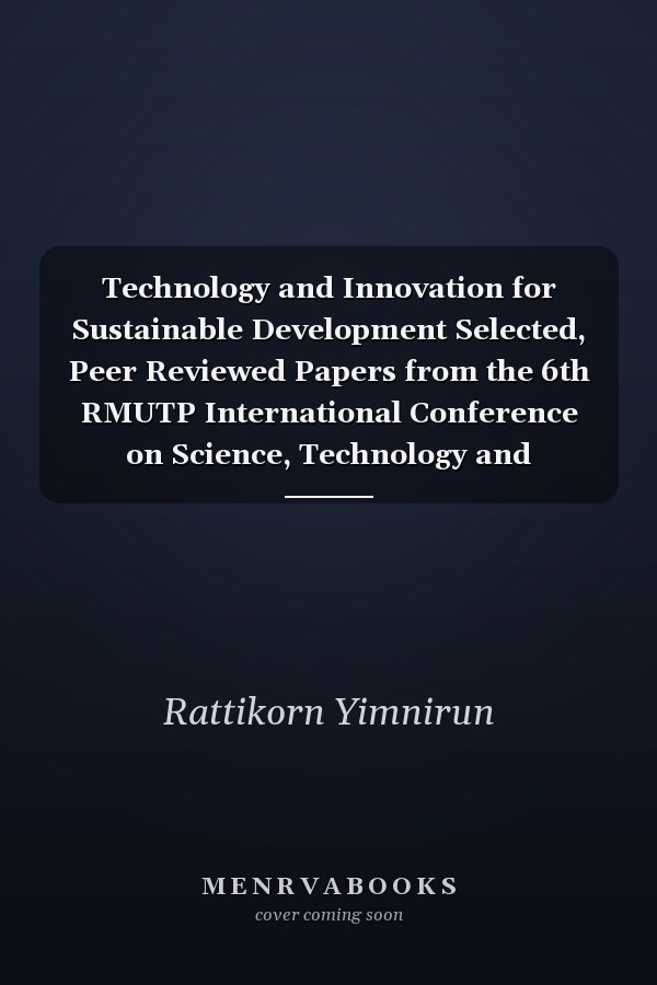 Technology and Innovation for Sustainable Development Selected, Peer Reviewed Papers from the 6th RMUTP International Conference on Science, Technology and Innovation for Sustainable Development, July 15-16, 2015, Bangkok, Thailand