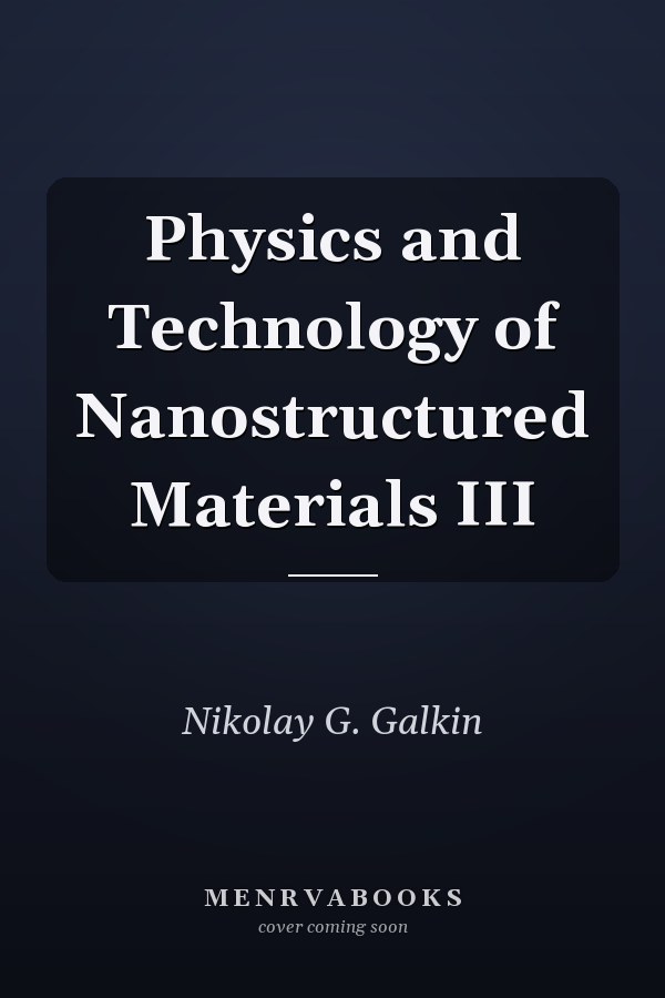 Physics and Technology of Nanostructured Materials III