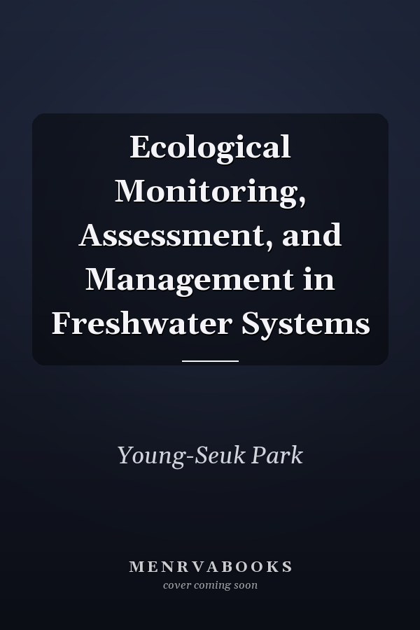 Ecological Monitoring, Assessment, and Management in Freshwater Systems
