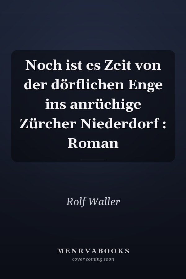 Noch ist es Zeit von der dörflichen Enge ins anrüchige Zürcher Niederdorf : Roman