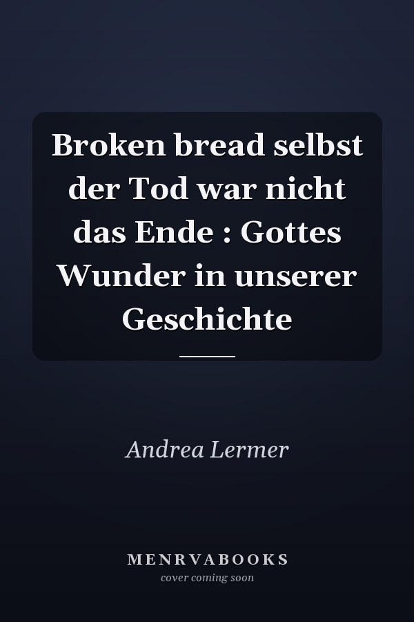 Broken bread selbst der Tod war nicht das Ende : Gottes Wunder in unserer Geschichte