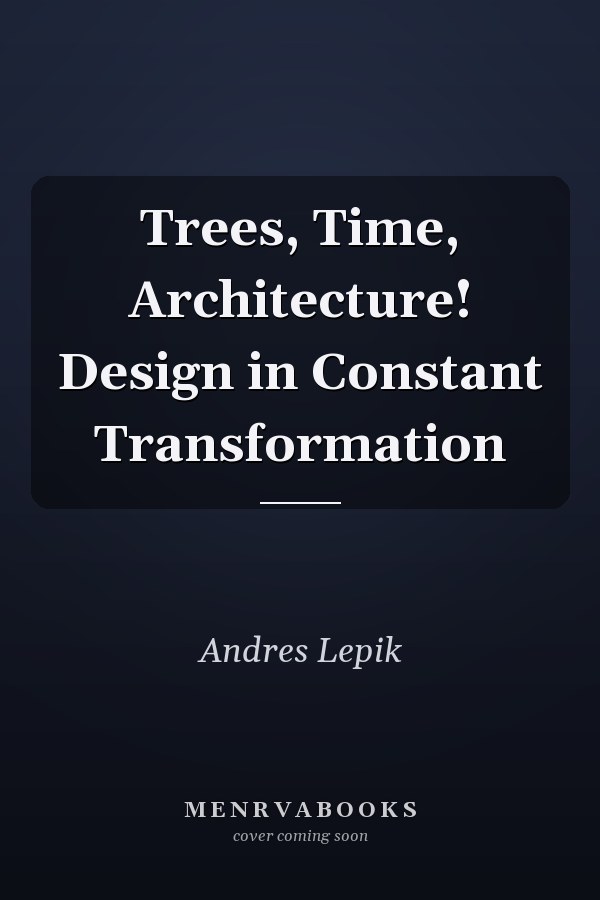 Trees, Time, Architecture! Design in Constant Transformation