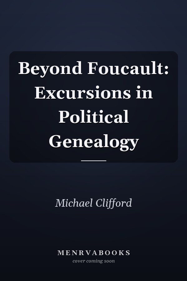 Beyond Foucault: Excursions in Political Genealogy
