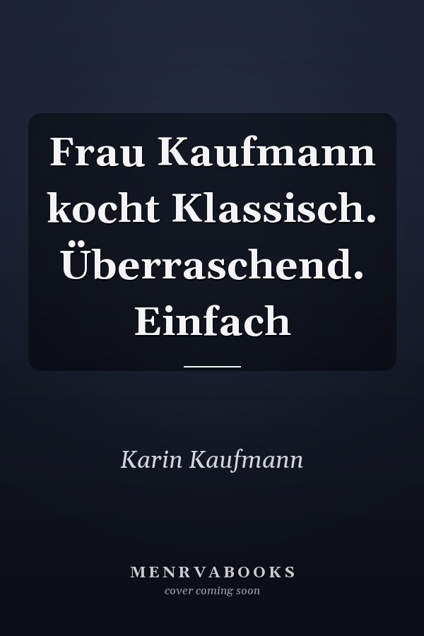 Frau Kaufmann kocht Klassisch. Überraschend. Einfach