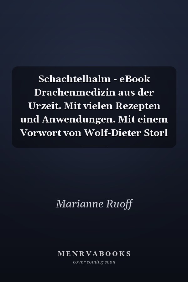 Schachtelhalm - eBook Drachenmedizin aus der Urzeit. Mit vielen Rezepten und Anwendungen. Mit einem Vorwort von Wolf-Dieter Storl