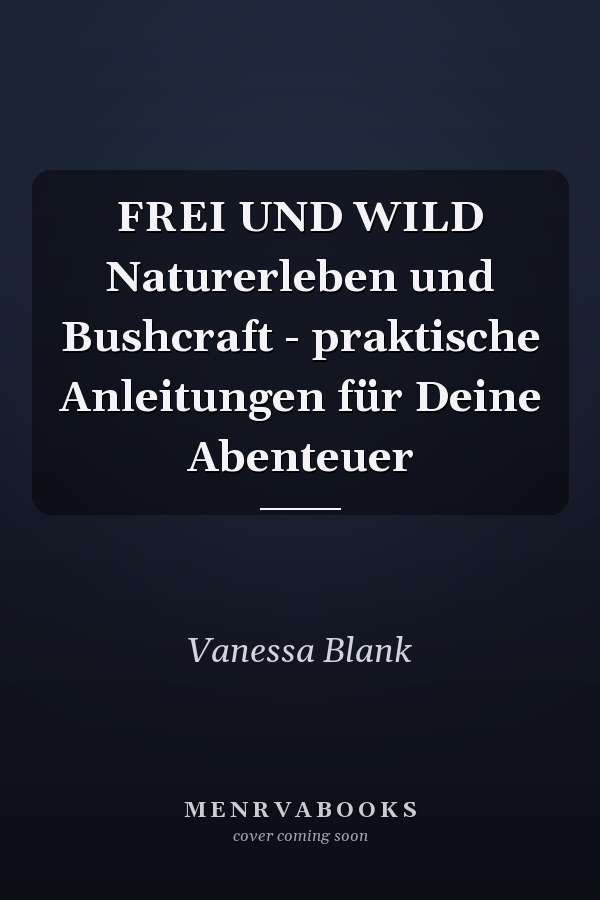 FREI UND WILD Naturerleben und Bushcraft - praktische Anleitungen für Deine Abenteuer