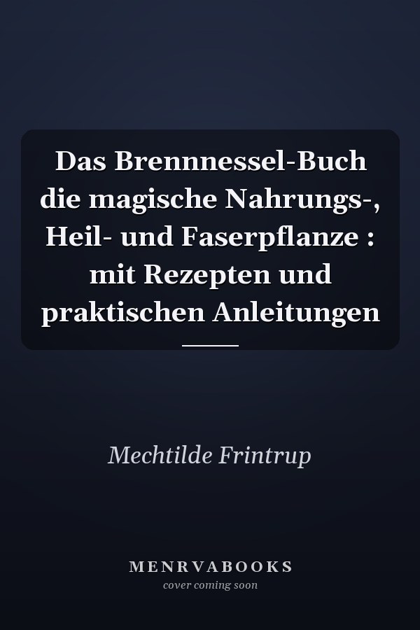 Das Brennnessel-Buch die magische Nahrungs-, Heil- und Faserpflanze : mit Rezepten und praktischen Anleitungen