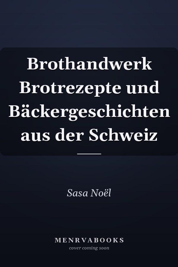 Brothandwerk Brotrezepte und Bäckergeschichten aus der Schweiz