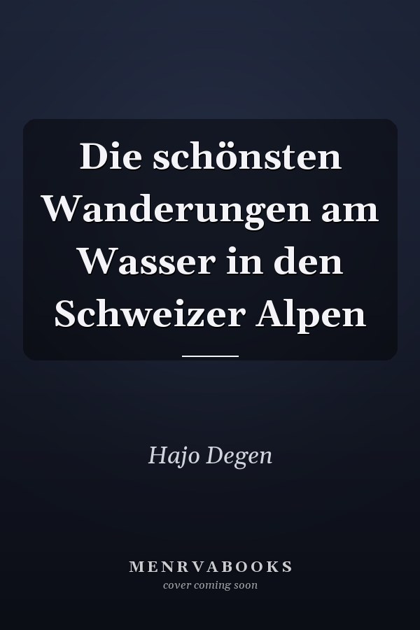Die schönsten Wanderungen am Wasser in den Schweizer Alpen