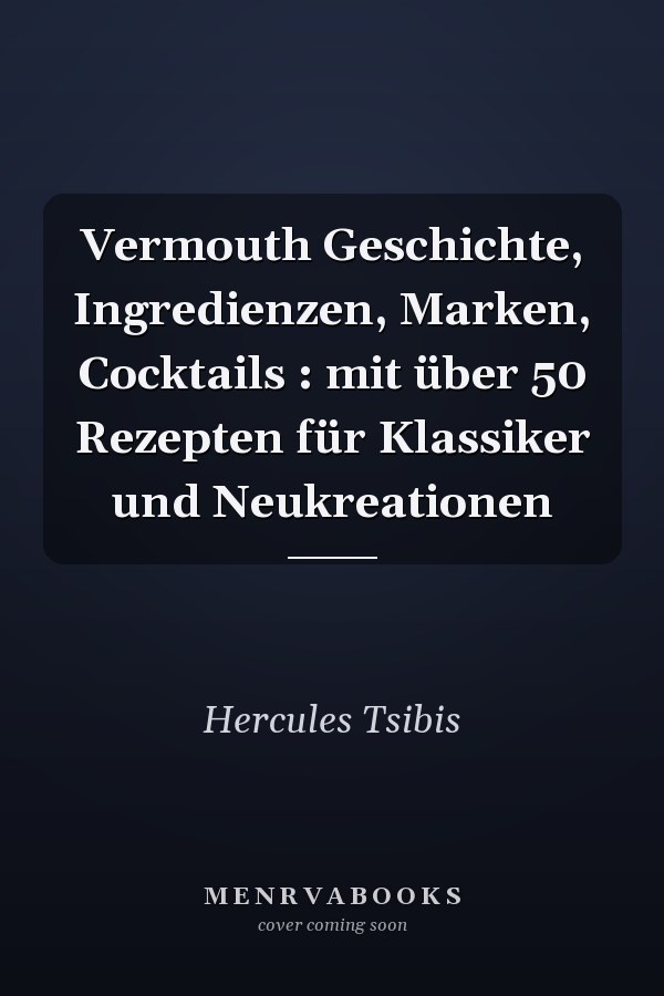 Vermouth Geschichte, Ingredienzen, Marken, Cocktails : mit über 50 Rezepten für Klassiker und Neukreationen