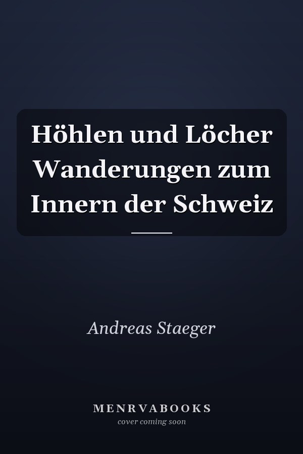 Höhlen und Löcher Wanderungen zum Innern der Schweiz