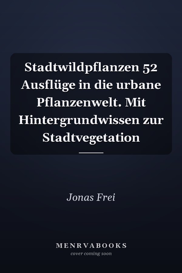 Stadtwildpflanzen 52 Ausflüge in die urbane Pflanzenwelt. Mit Hintergrundwissen zur Stadtvegetation