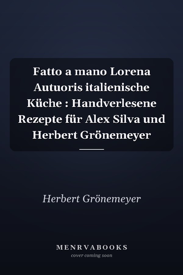 Fatto a mano Lorena Autuoris italienische Küche : Handverlesene Rezepte für Alex Silva und Herbert Grönemeyer