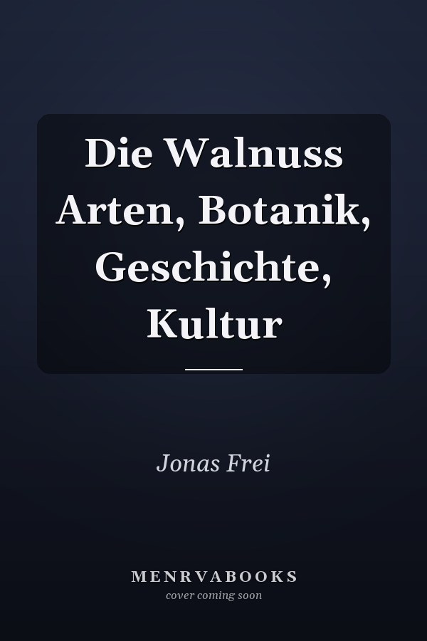 Die Walnuss Arten, Botanik, Geschichte, Kultur