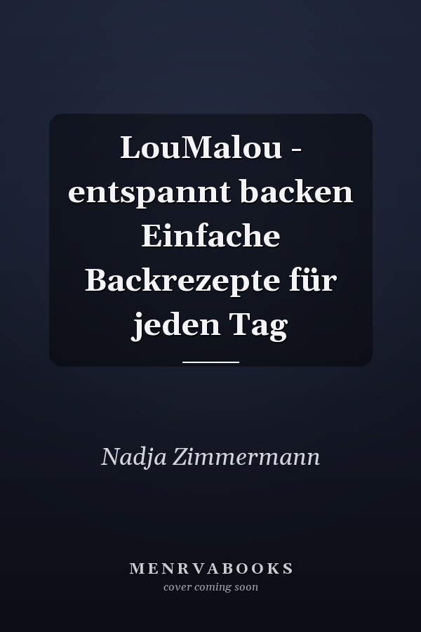 LouMalou - entspannt backen Einfache Backrezepte für jeden Tag