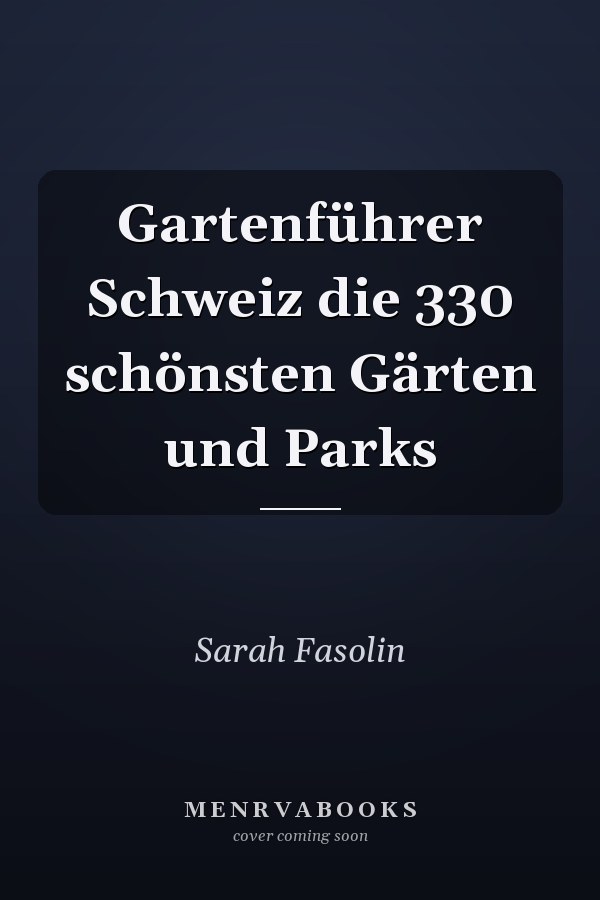 Gartenführer Schweiz die 330 schönsten Gärten und Parks