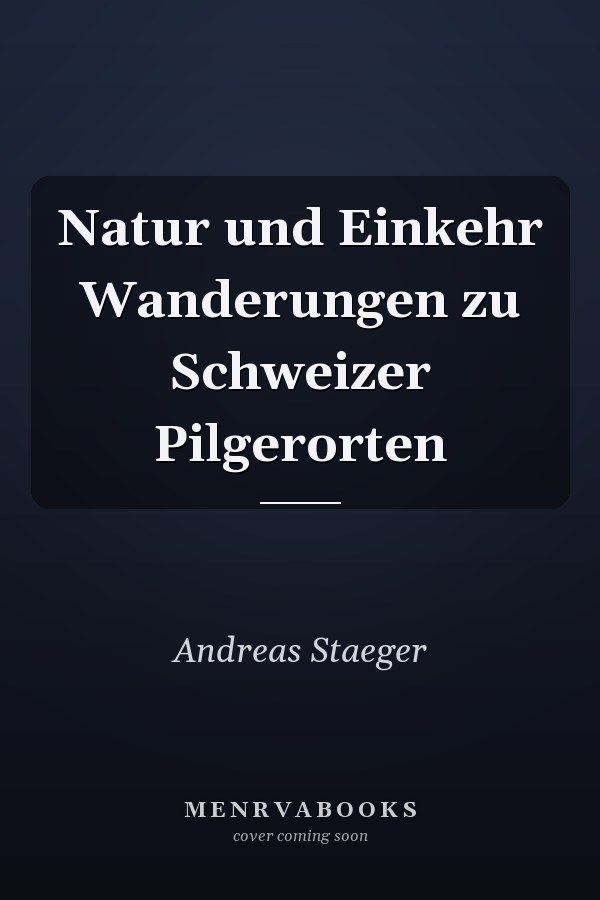 Natur und Einkehr Wanderungen zu Schweizer Pilgerorten