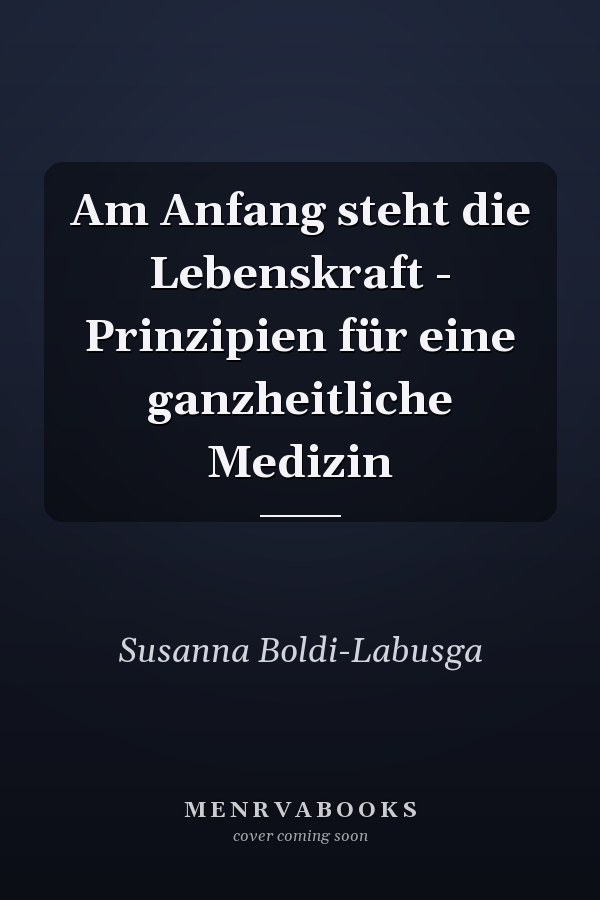 Am Anfang steht die Lebenskraft - Prinzipien für eine ganzheitliche Medizin