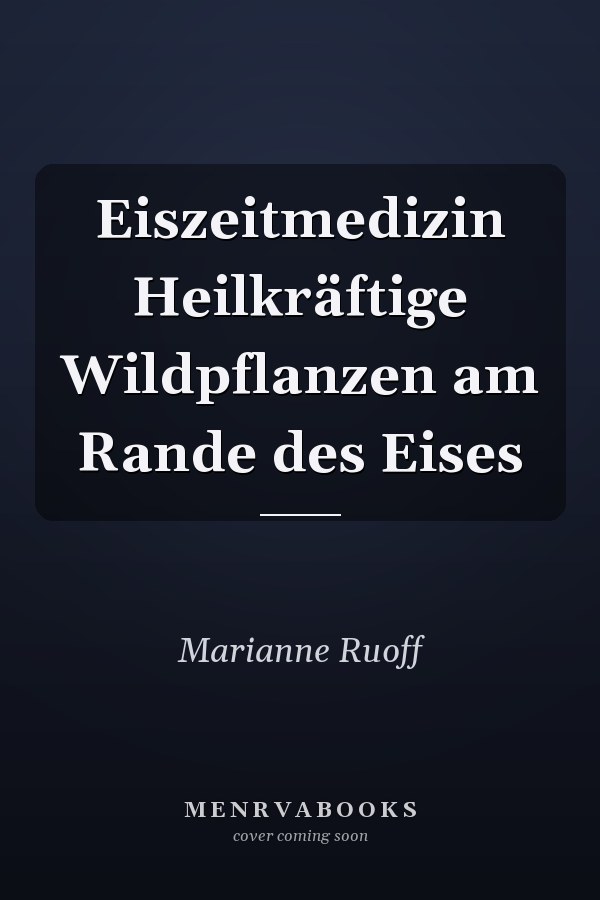 Eiszeitmedizin Heilkräftige Wildpflanzen am Rande des Eises