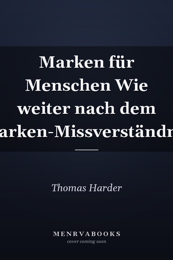 Marken für Menschen Wie weiter nach dem Marken-Missverständnis