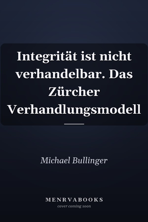 Integrität ist nicht verhandelbar. Das Zürcher Verhandlungsmodell